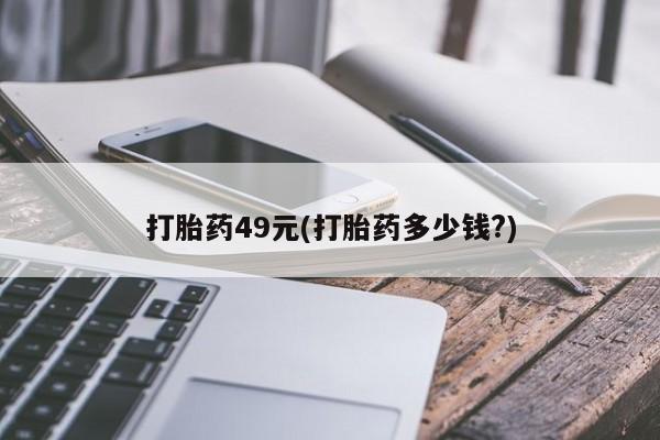 卖打胎药的微信打胎药49元(打胎药多少钱?)