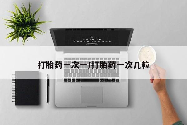 卖打胎药的微信打胎药一次一/打胎药一次几粒