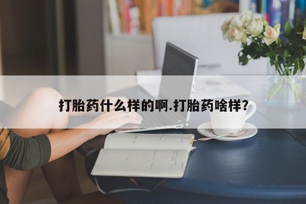 卖打胎药的微信打胎药什么样的啊.打胎药啥样？