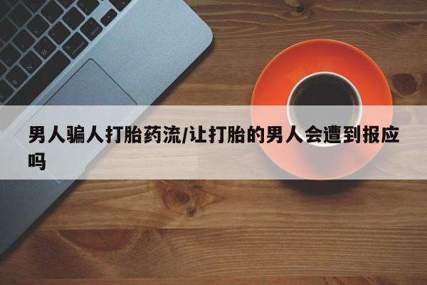 卖打胎药的微信男人骗人打胎药流/让打胎的男人会遭到报应吗