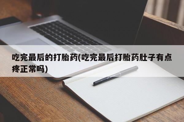 卖打胎药的微信吃完最后的打胎药(吃完最后打胎药肚子有点疼正常吗)