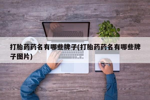 卖打胎药的微信打胎药药名有哪些牌子(打胎药药名有哪些牌子图片)