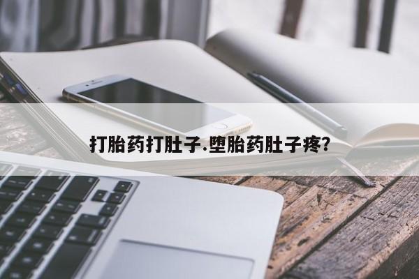 卖打胎药的微信打胎药打肚子.堕胎药肚子疼？