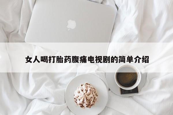 卖打胎药的微信女人喝打胎药腹痛电视剧的简单介绍